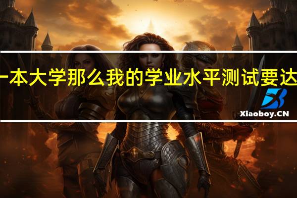我是广东的 如果我要考普通一本大学 那么我的学业水平测试要达到什么样的等级 求一个准确的回答
