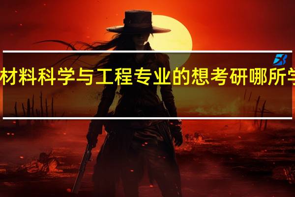 我是材料科学与工程专业的 想考研 哪所学校适合我