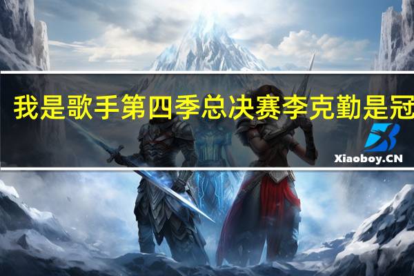 我是歌手第四季总决赛李克勤是冠军吗,林子祥叶倩文助阵太厉害 我是歌手2总决赛排名