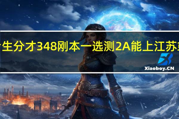我是江苏的考生分才348刚本一选测2A能上江苏或上海的什么大学5