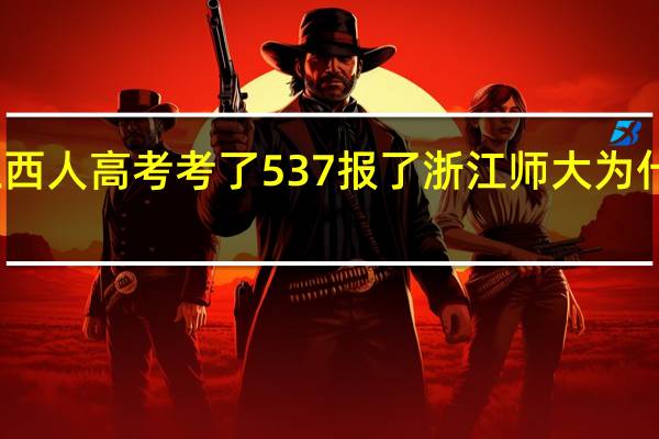 我是江西人高考考了537报了浙江师大为什么不能录取