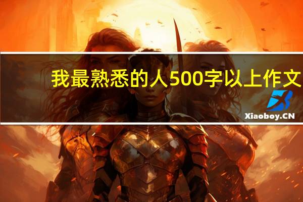 我最熟悉的人500字以上作文（我最熟悉的人500字）