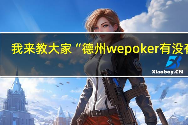 我来教大家“德州wepoker有没有挂，怎么开挂”原来真可以开挂