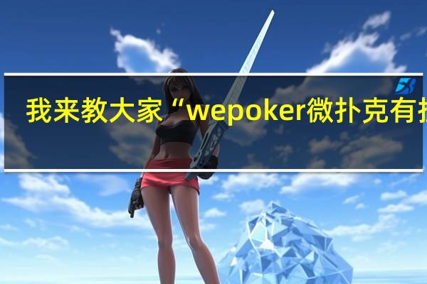 我来教大家“wepoker微扑克有挂吗，究竟有没有作弊挂”原来真可以开挂