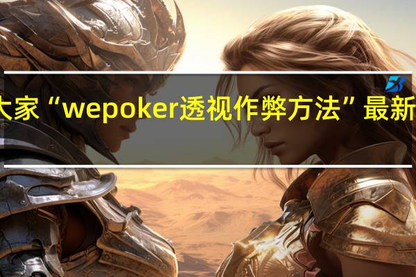 我来教大家“wepoker透视作弊方法”最新辅助详细教程