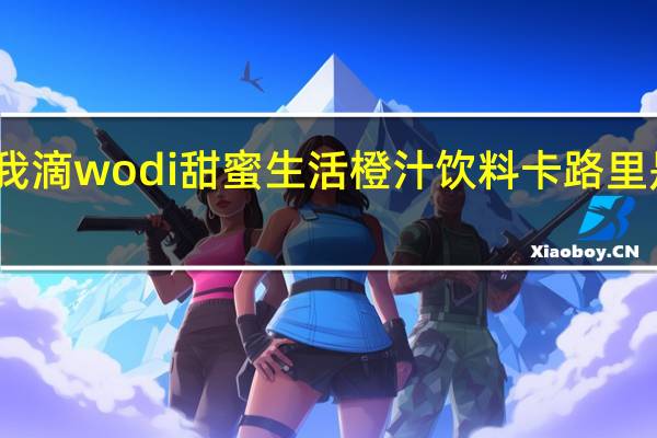 我滴wodi甜蜜生活橙汁饮料卡路里是多少