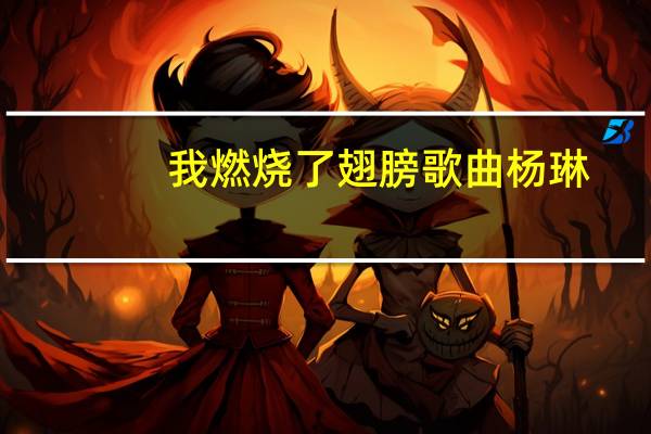 我燃烧了翅膀歌曲杨琳（我燃烧了翅膀）