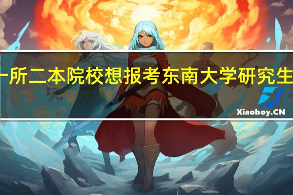 我现在在一所二本院校 想报考东南大学研究生 大家觉得现实吗