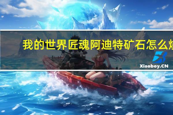 我的世界匠魂阿迪特矿石怎么烧（我的世界匠魂钴矿和阿迪特用什么挖）