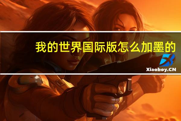 我的世界国际版怎么加墨的（我的世界国际版怎么加mod）