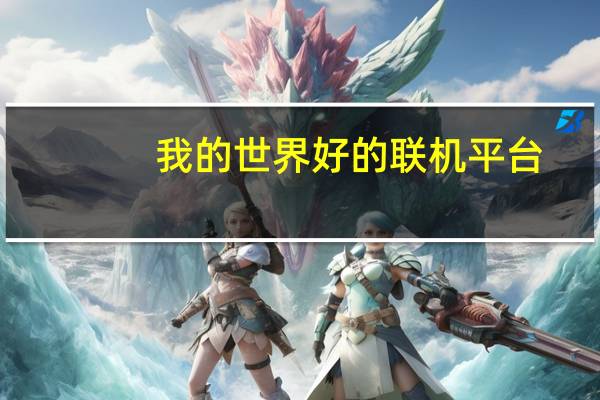我的世界好的联机平台（我的世界联机平台哪个好）