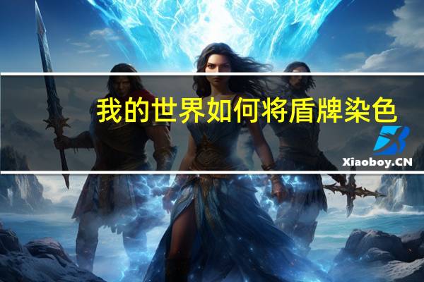 我的世界如何将盾牌染色（我的世界0 16 0盾牌怎么染色）