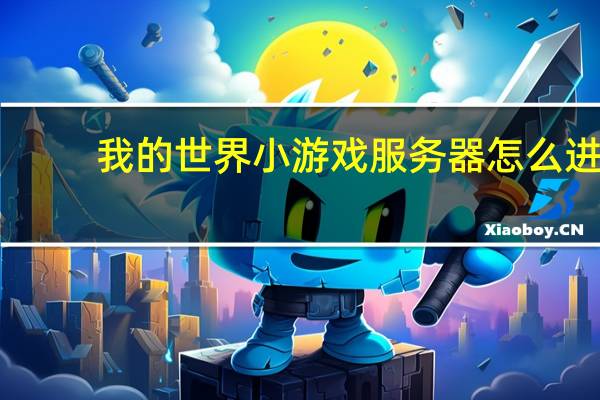 我的世界小游戏服务器怎么进（我的世界小游戏服务器）