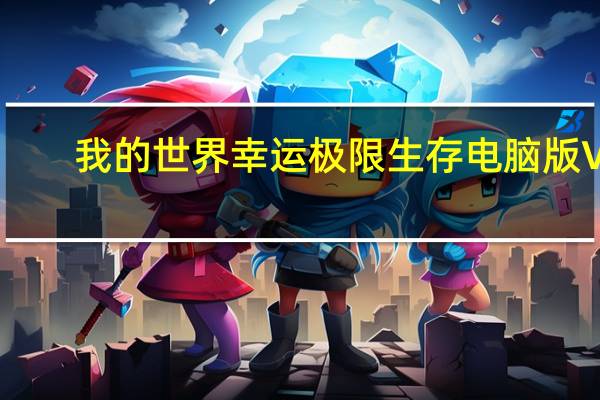我的世界幸运极限生存电脑版 V1.7.10 最新版（我的世界幸运极限生存电脑版 V1.7.10 最新版功能简介）