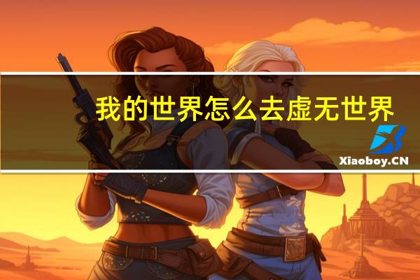 我的世界怎么去虚无世界（我的世界怎么去虚无世界）