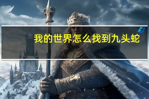我的世界怎么找到九头蛇（我的世界九头蛇怎么打 我的世界九头蛇在哪里）