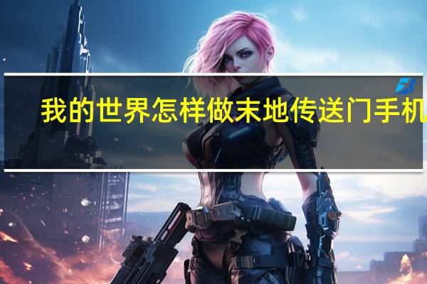 我的世界怎样做末地传送门手机版（我的世界末地传送门怎么做电脑版）