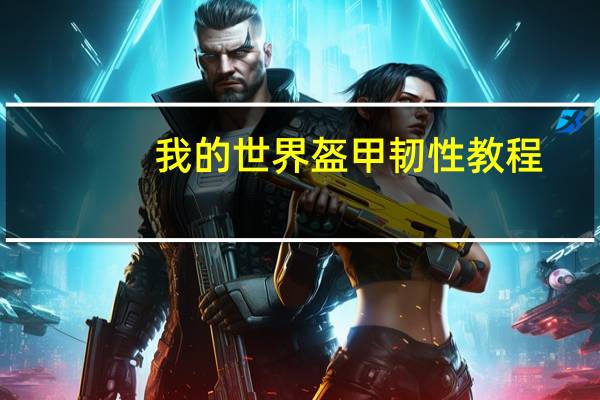我的世界盔甲韧性教程(我的世界盔甲韧性)