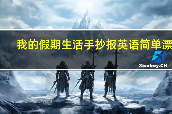 我的假期生活手抄报英语简单漂亮（我的假期生活手抄报）