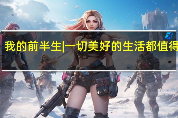 我的前半生|一切美好的生活都值得期待，时间不会亏待努力的人