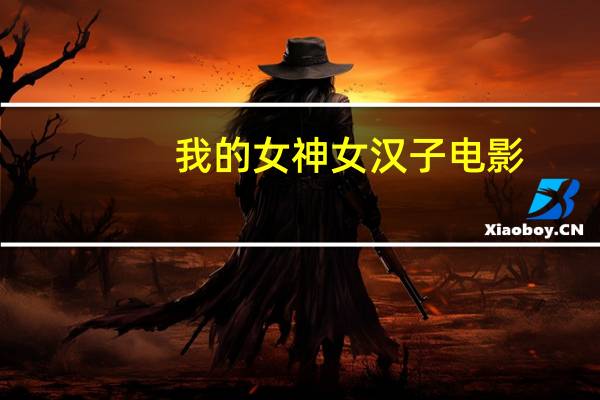我的女神女汉子 电影（关于我的女神女汉子 电影的介绍）