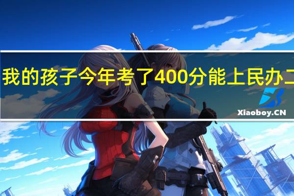 我的孩子今年考了400分能上民办二本吗