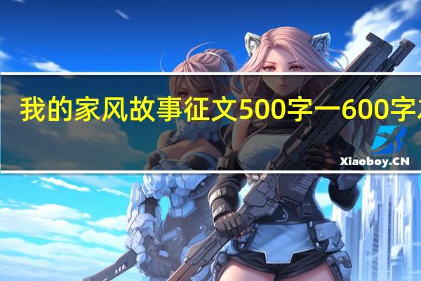 我的家风故事征文500字一600字左右（我的家风故事1500征文）