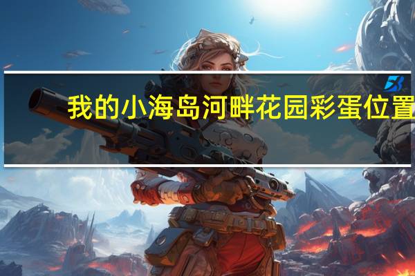 我的小海岛河畔花园彩蛋位置