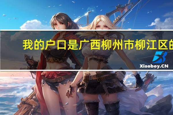 我的户口是广西柳州市柳江区的，我应该填什么地方呢