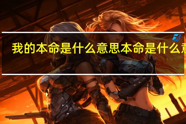 我的本命是什么意思本命是什么意思