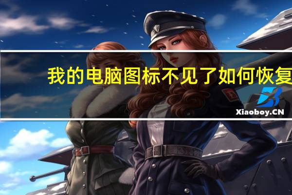 我的电脑图标不见了如何恢复（我的电脑图标不见了怎么办）