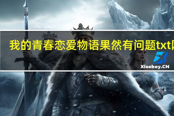 我的青春恋爱物语果然有问题txt网盘（我的青春恋爱物语果然有问题txt）
