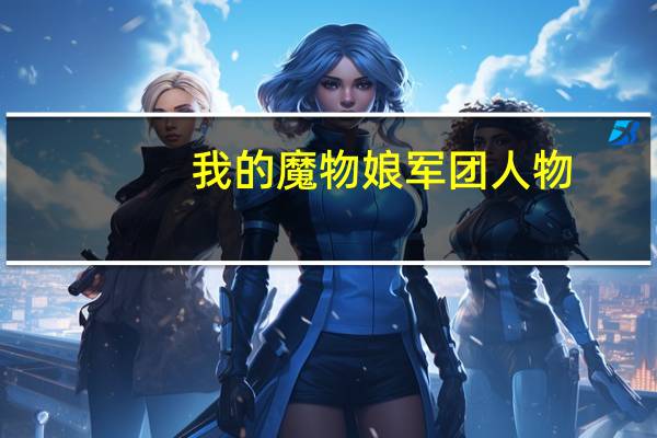 我的魔物娘军团人物（我的魔物娘军团简介）
