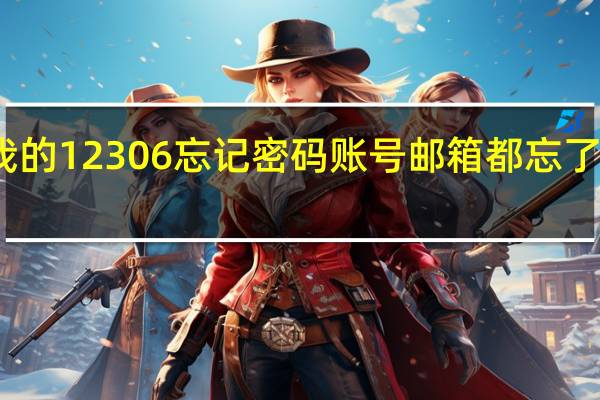 我的12306忘记密码账号邮箱都忘了怎么办