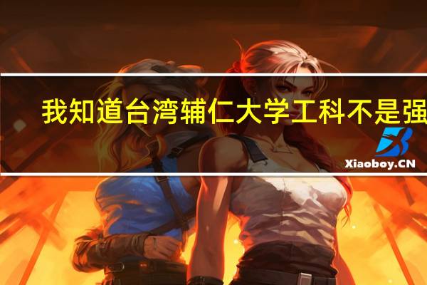 我知道台湾辅仁大学工科不是强项，但会比浙江理工大学的工科好吗。我该去台湾辅仁大学的工科类交换生吗