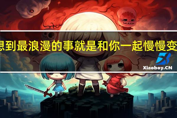 我能想到最浪漫的事就是和你一起慢慢变老是什么歌（我能想到最浪漫的事就是和你慢慢变老）