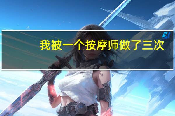 我被一个按摩师做了三次
