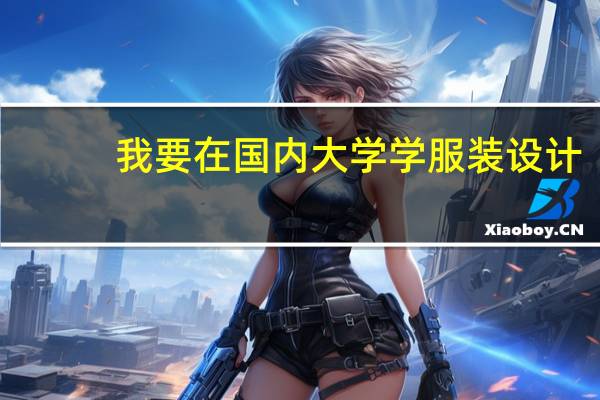 我要在国内大学学服装设计，哪些学校比较好