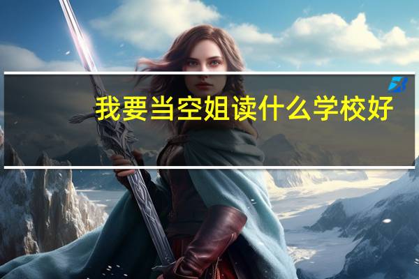 我要当空姐读什么学校好