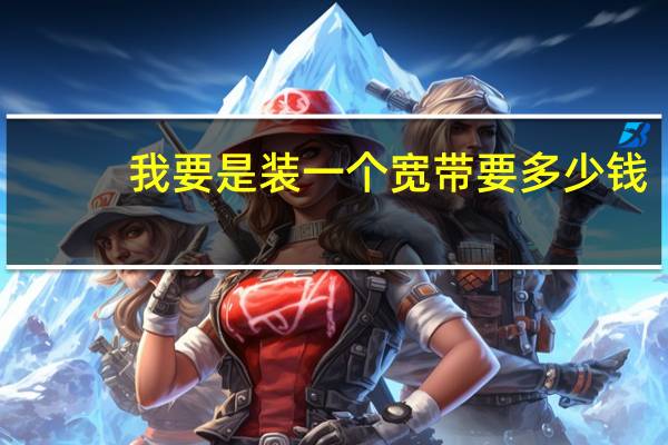 我要是装一个宽带要多少钱