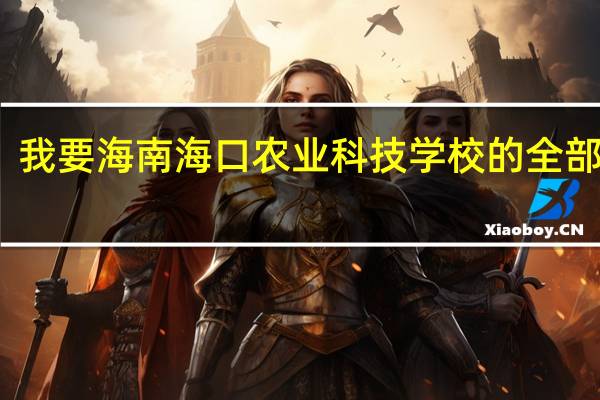 我要海南海口农业科技学校的全部资料
