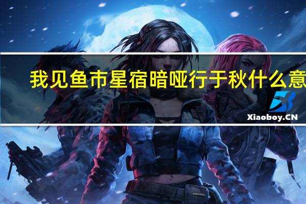 我见鱼市星宿暗哑行于秋什么意思