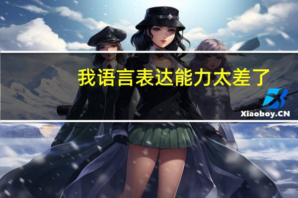 我语言表达能力太差了 ，怎么办