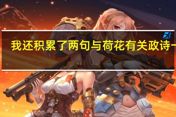 我还积累了两句与荷花有关政诗一…