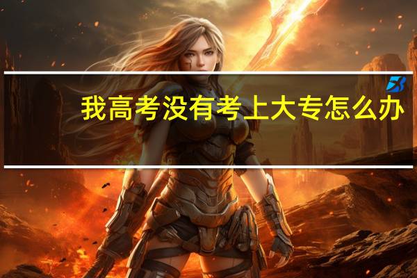 我高考没有考上大专怎么办