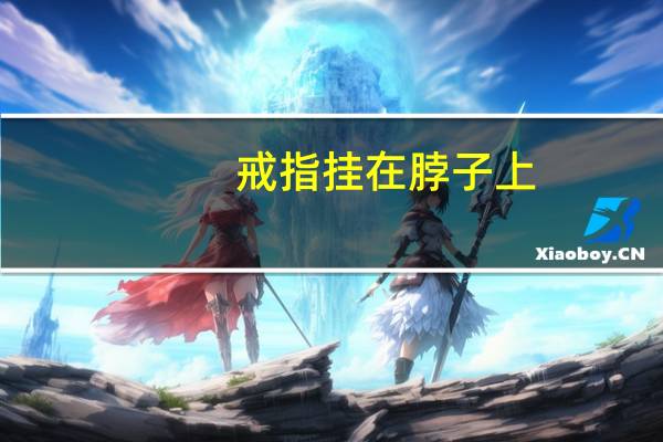 戒指挂在脖子上（戒指挂在脖子上）