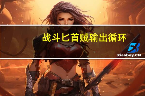 战斗匕首贼输出循环（战斗匕首贼输出手法）