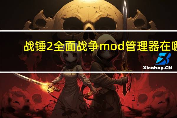 战锤2全面战争mod管理器在哪(战锤全面战争官方mod管理器使用方法 mod怎么用)