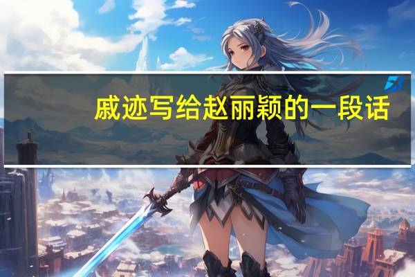 戚迹写给赵丽颖的一段话（戚迹）