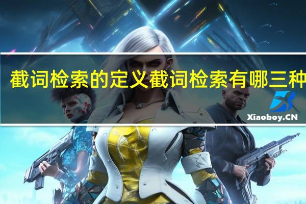 截词检索的定义 截词检索有哪三种方式